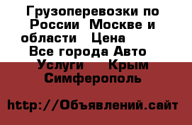 Грузоперевозки по России, Москве и области › Цена ­ 100 - Все города Авто » Услуги   . Крым,Симферополь